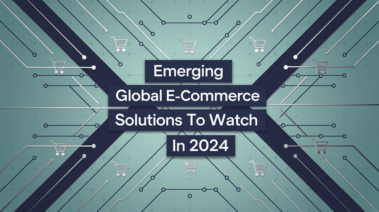 Emerging Global E-Commerce Solutions to Watch in 2024