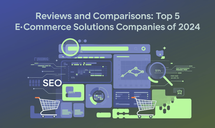 Reviews and Comparisons: Top 5 E-commerce Solutions Companies of 2024