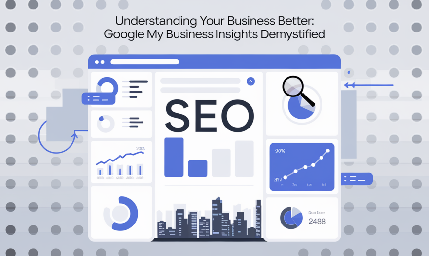 Understanding Your Business Better: Google My Business Insights Demystified