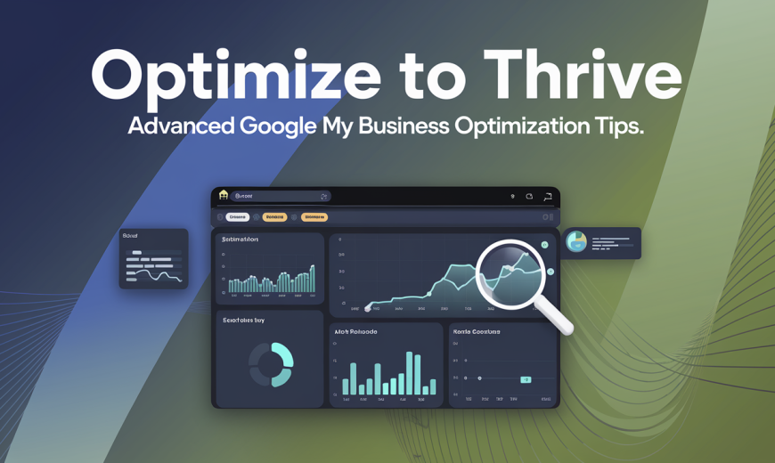 Optimize to Thrive: Advanced Google My Business Optimization Tips