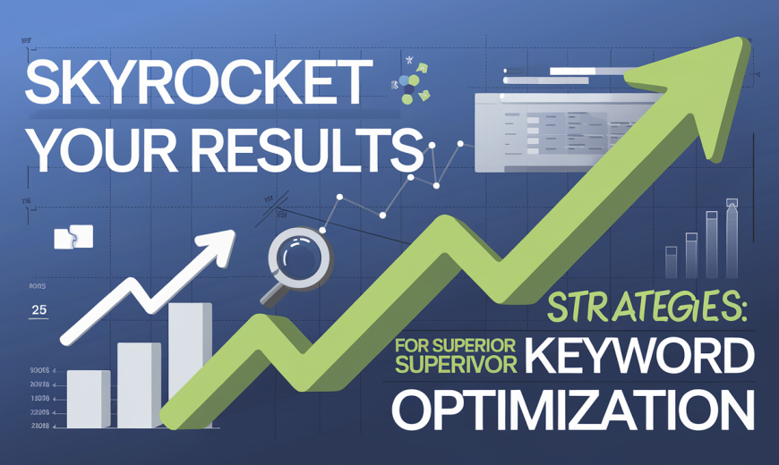 Skyrocket Your Results: Strategies for Superior PPC Keyword Optimization